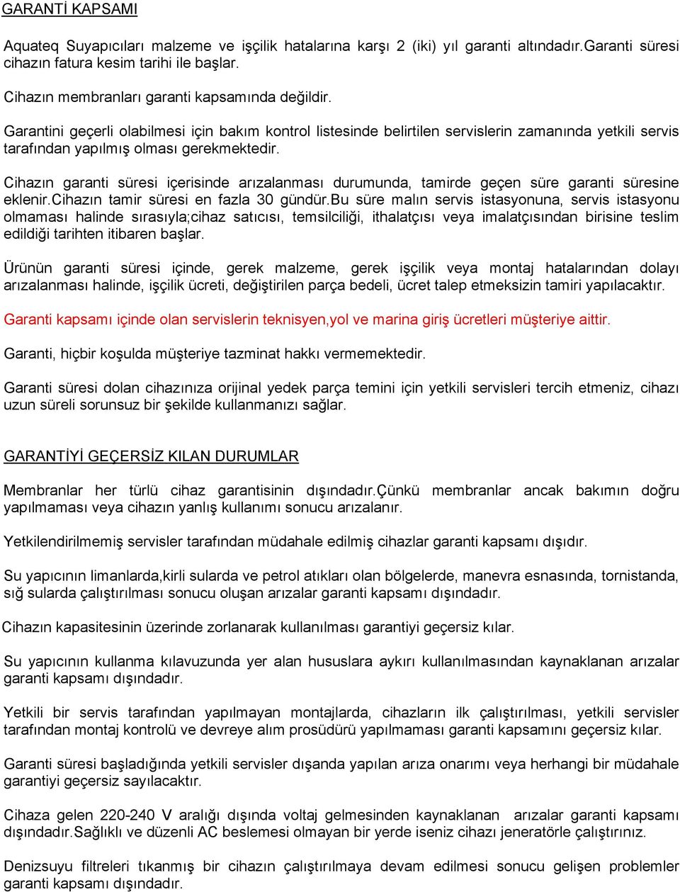 Cihazın garanti süresi içerisinde arızalanması durumunda, tamirde geçen süre garanti süresine eklenir.cihazın tamir süresi en fazla 30 gündür.