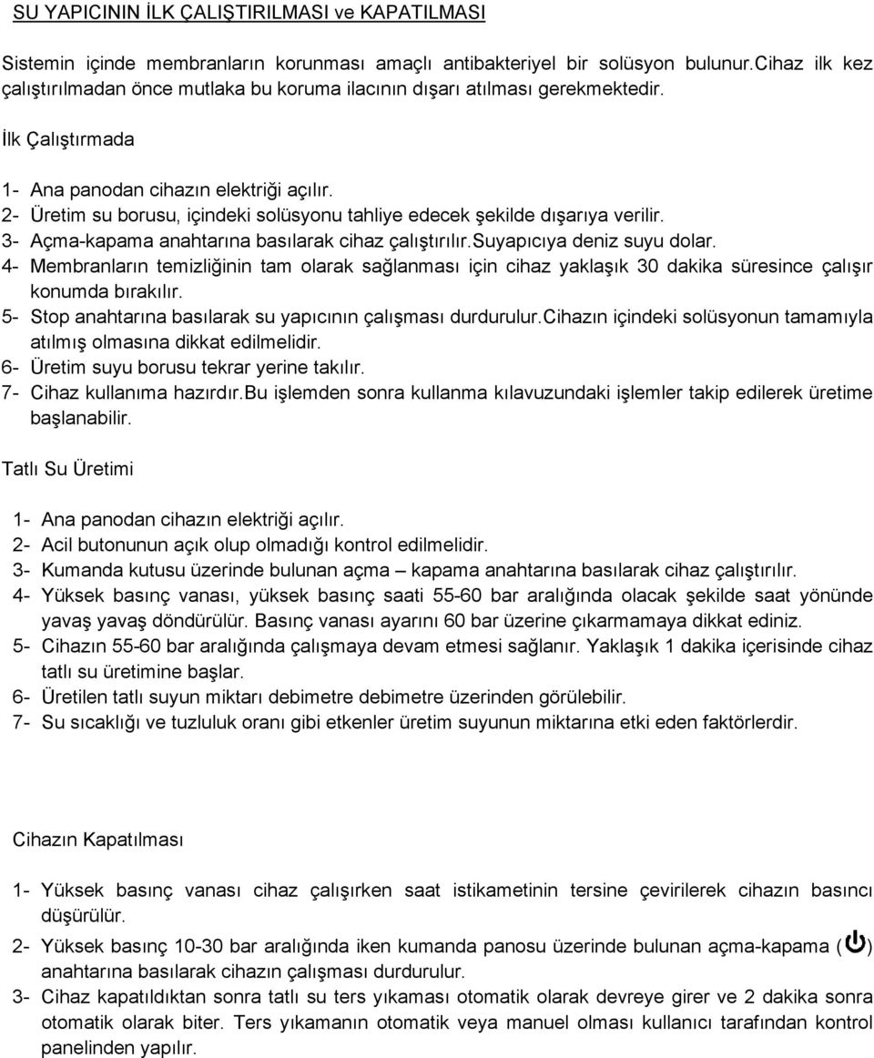 2- Üretim su borusu, içindeki solüsyonu tahliye edecek şekilde dışarıya verilir. 3- Açma-kapama anahtarına basılarak cihaz çalıştırılır.suyapıcıya deniz suyu dolar.