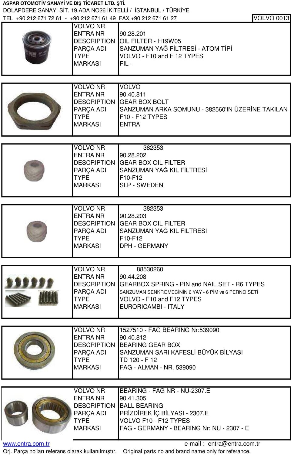 811 DESCRIPTION GEAR BOX BOLT PARÇA ADI SANZUMAN ARKA SOMUNU - 382560'IN ÜZERİNE TAKILAN TYPE F10 - F12 TYPES VOLVO NR 382353 ENTRA NR 90.28.