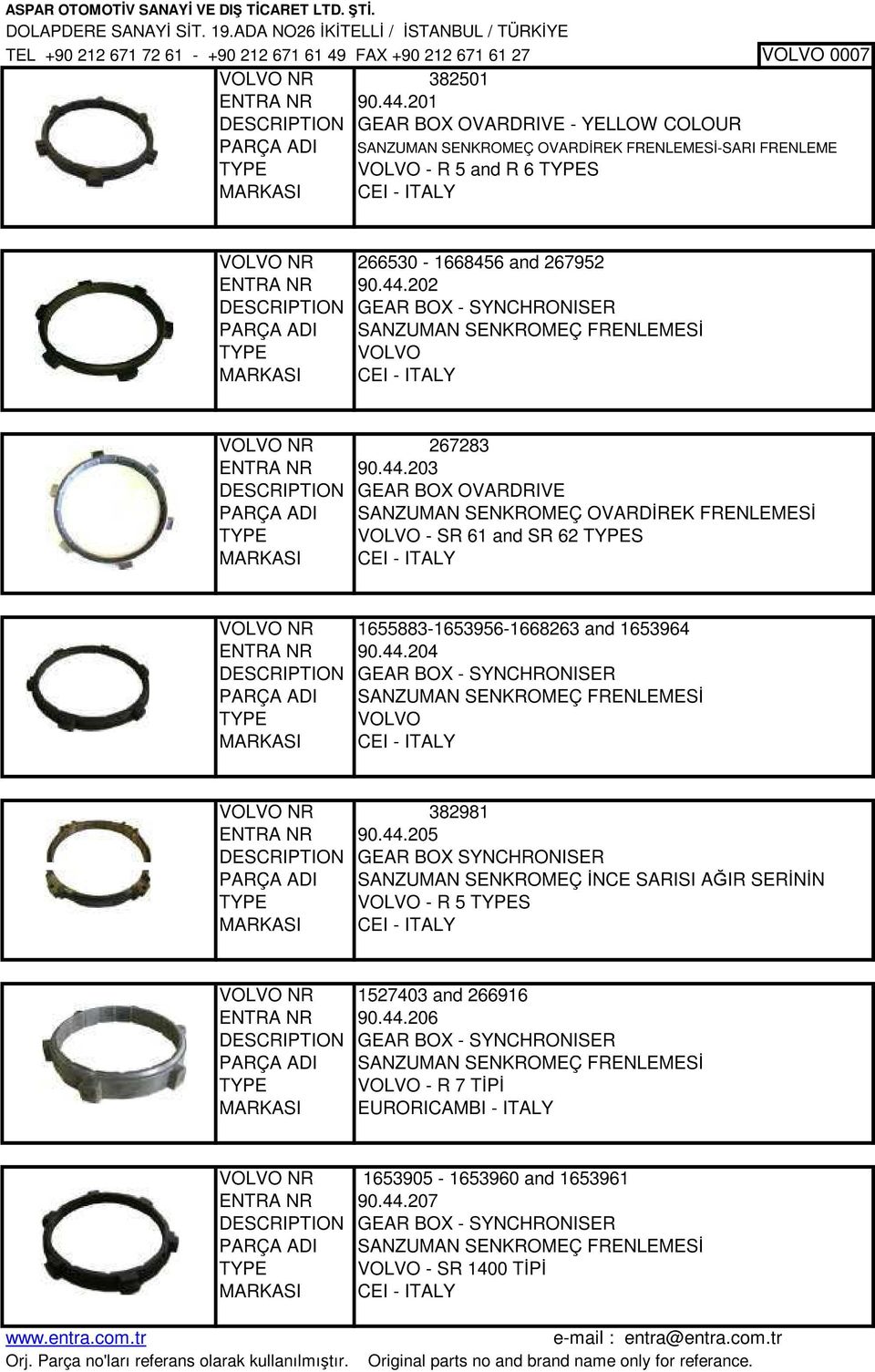 NR 90.44.202 DESCRIPTION GEAR BOX - SYNCHRONISER PARÇA ADI SANZUMAN SENKROMEÇ FRENLEMESİ TYPE VOLVO CEI - ITALY VOLVO NR 267283 ENTRA NR 90.44.203 DESCRIPTION GEAR BOX OVARDRIVE PARÇA ADI SANZUMAN SENKROMEÇ OVARDİREK FRENLEMESİ TYPE VOLVO - SR 61 and SR 62 TYPES CEI - ITALY VOLVO NR 1655883-1653956-1668263 and 1653964 ENTRA NR 90.