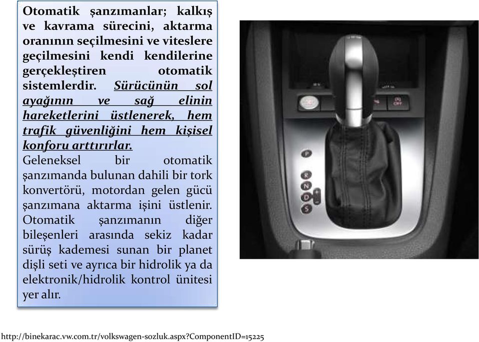 Geleneksel bir otomatik şanzımanda bulunan dahili bir tork konvertörü, motordan gelen gücü şanzımana aktarma işini üstlenir.