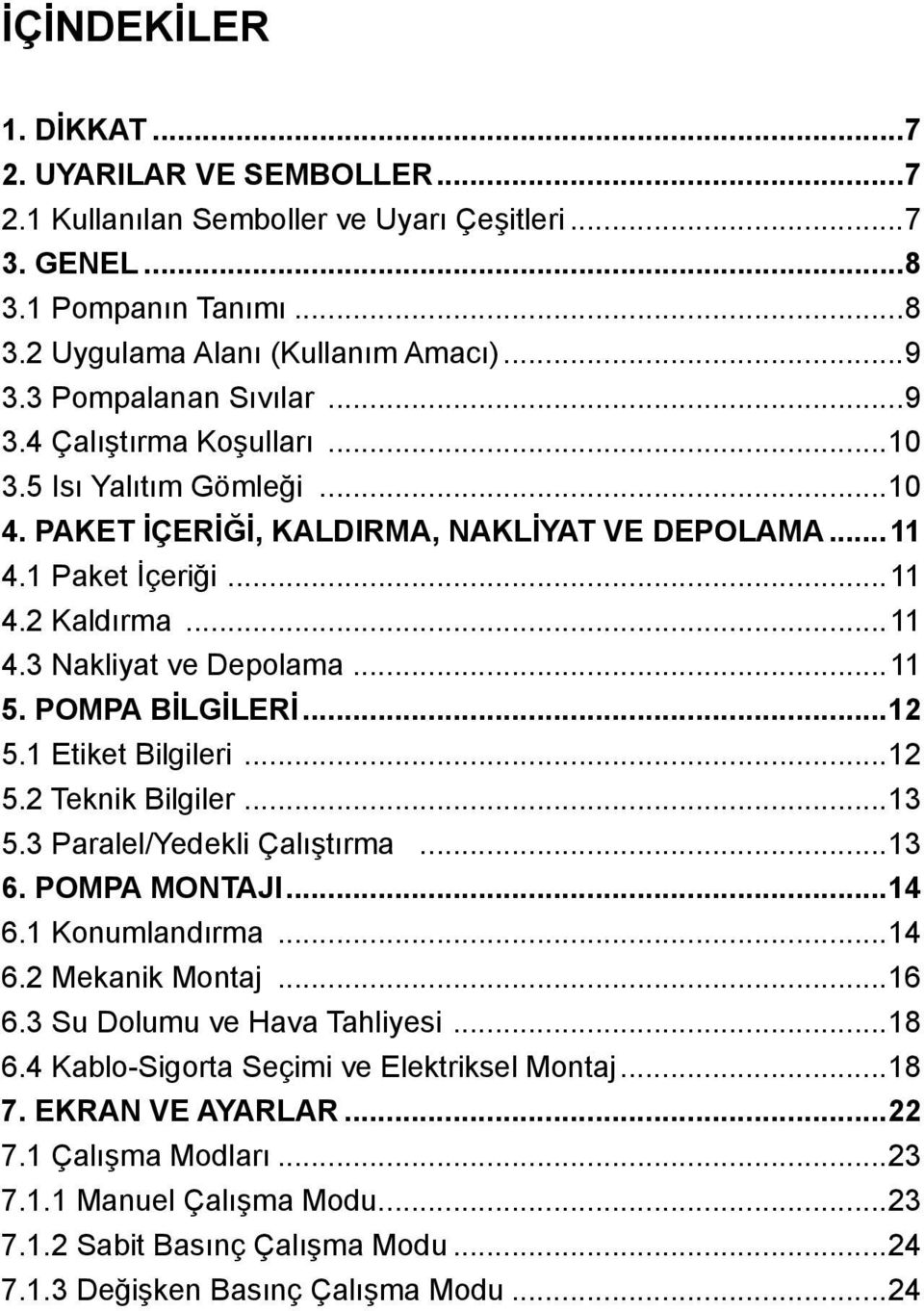 ..11 5. POMPA BİLGİLERİ...12 5.1 Etiket Bilgileri...12 5.2 Teknik Bilgiler...13 5.3 Paralel/Yedekli Çalıştırma...13 6. POMPA MONTAJI...14 6.1 Konumlandırma...14 6.2 Mekanik Montaj...16 6.