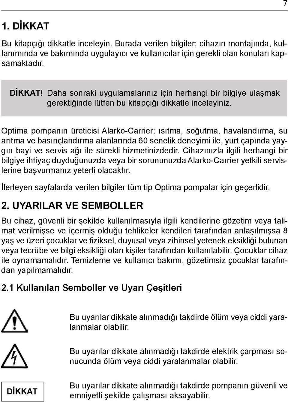 Optima pompanın üreticisi Alarko-Carrier; ısıtma, soğutma, havalandırma, su arıtma ve basınçlandırma alanlarında 60 senelik deneyimi ile, yurt çapında yaygın bayi ve servis ağı ile sürekli