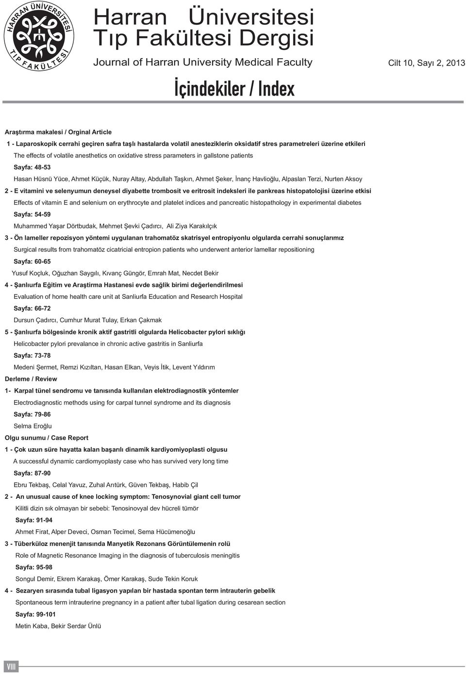 parameters in gallstone patients Sayfa: 48-53 Hasan Hüsnü Yüce, Ahmet Küçük, Nuray Altay, Abdullah Taşkın, Ahmet Şeker, İnanç Havlioğlu, Alpaslan Terzi, Nurten Aksoy 2 - E vitamini ve selenyumun