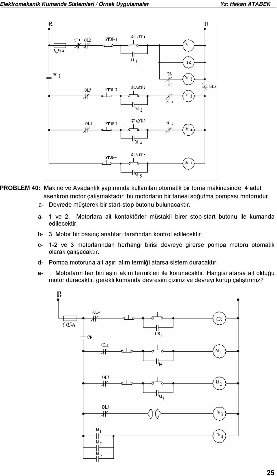 Motor bir basınç anahtarı tarafından kontrol edilecektir. c- 1-2 ve 3 motorlarından herhangi birisi devreye girerse pompa motoru otomatik olarak çalışacaktır.