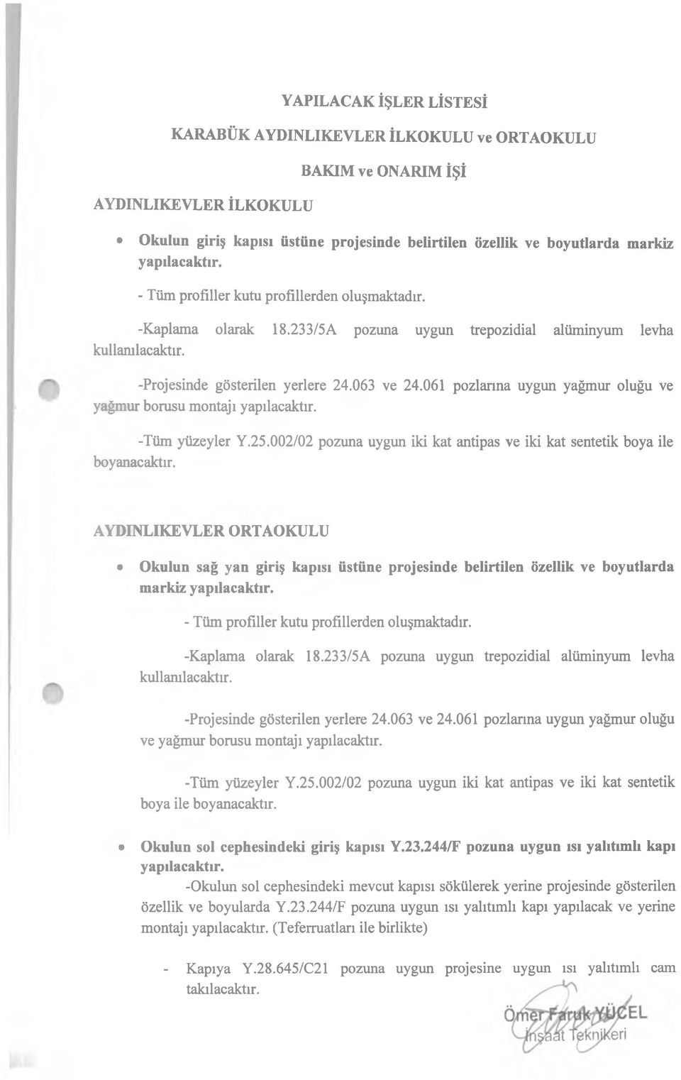 061 pzlarına uygun yağmur luğu ve yağmur brusu mntajı yapılacaktır. -Tüm yüzeyler Y.25.00202 pzuna uygun iki kat antipas ve iki kat sentetik bya ile byanacaktır.