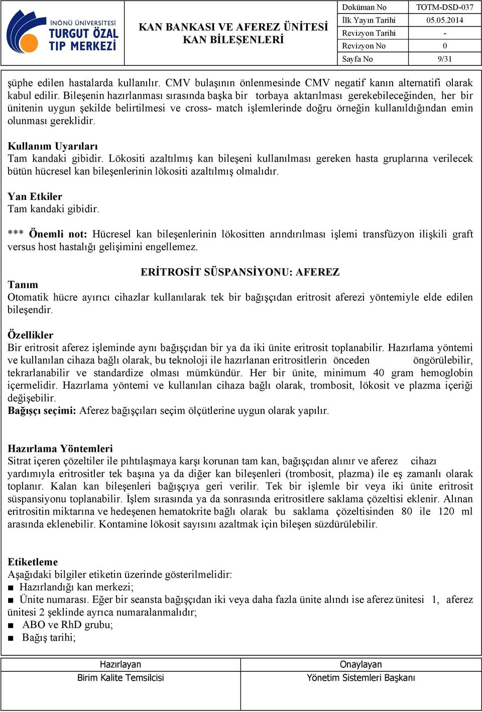 olunması gereklidir. Lökositi azaltılmış kan bileşeni kullanılması gereken hasta gruplarına verilecek bütün hücresel kan bileşenlerinin lökositi azaltılmış olmalıdır.