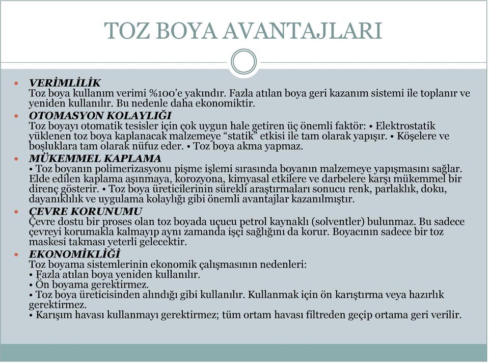 Köşelere ve boşluklara tam olarak nüfuz eder. Toz boya akma yapmaz. MÜKEMMEL KAPLAMA Toz boyanın polimerizasyonu pişme işlemi sırasında boyanın malzemeye yapışmasını sağlar.