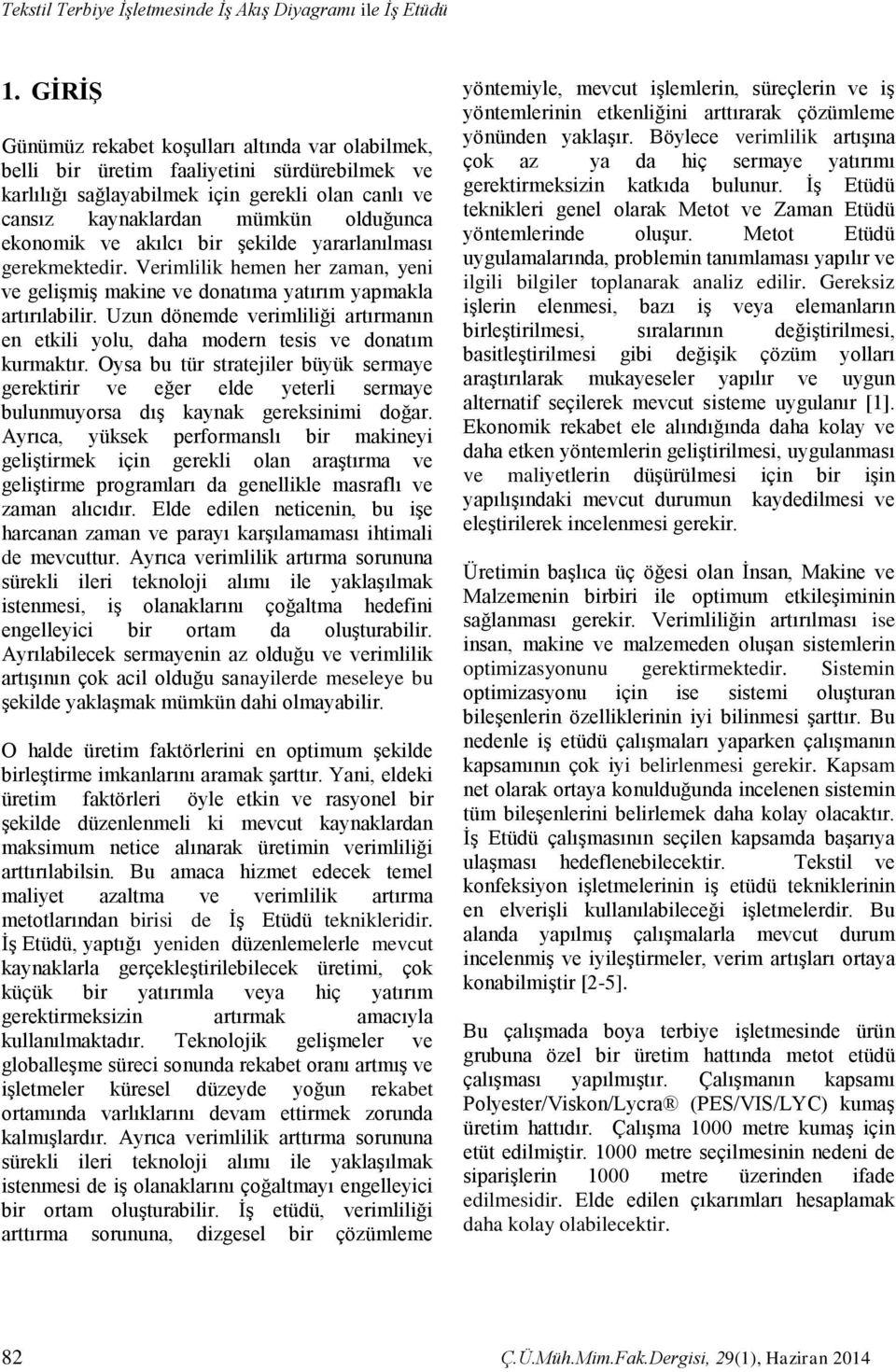 ve akılcı bir şekilde yararlanılması gerekmektedir. Verimlilik hemen her zaman, yeni ve gelişmiş makine ve donatıma yatırım yapmakla artırılabilir.