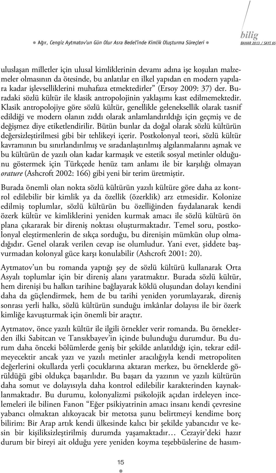 Klasik antropolojiye göre sözlü kültür, genellikle geleneksellik olarak tasnif edildiği ve modern olanın zıddı olarak anlamlandırıldığı için geçmiş ve de değişmez diye etiketlendirilir.