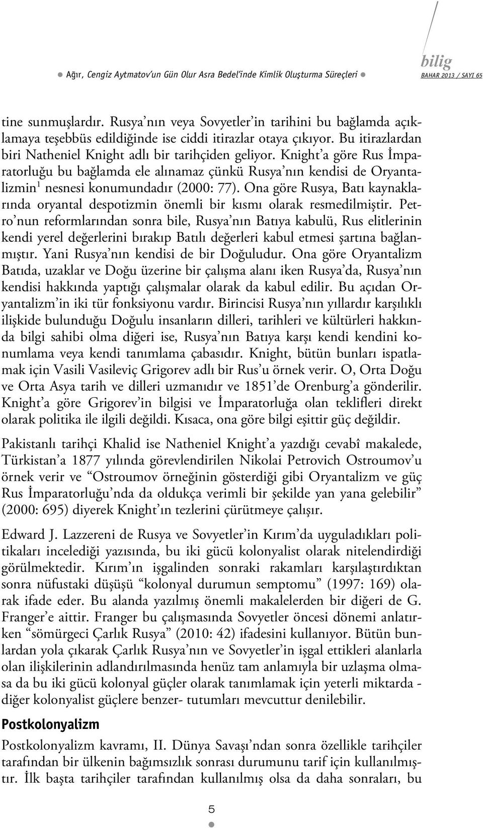 Knight a göre Rus İmparatorluğu bu bağlamda ele alınamaz çünkü Rusya nın kendisi de Oryantalizmin 1 nesnesi konumundadır (2000: 77).