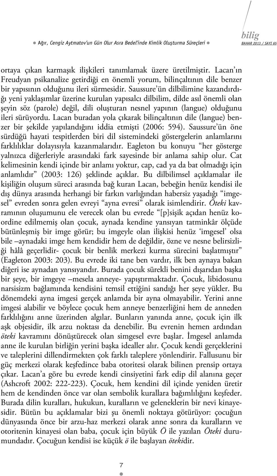 Saussure ün dilbilimine kazandırdığı yeni yaklaşımlar üzerine kurulan yapısalcı dilbilim, dilde asıl önemli olan şeyin söz (parole) değil, dili oluşturan nesnel yapının (langue) olduğunu ileri