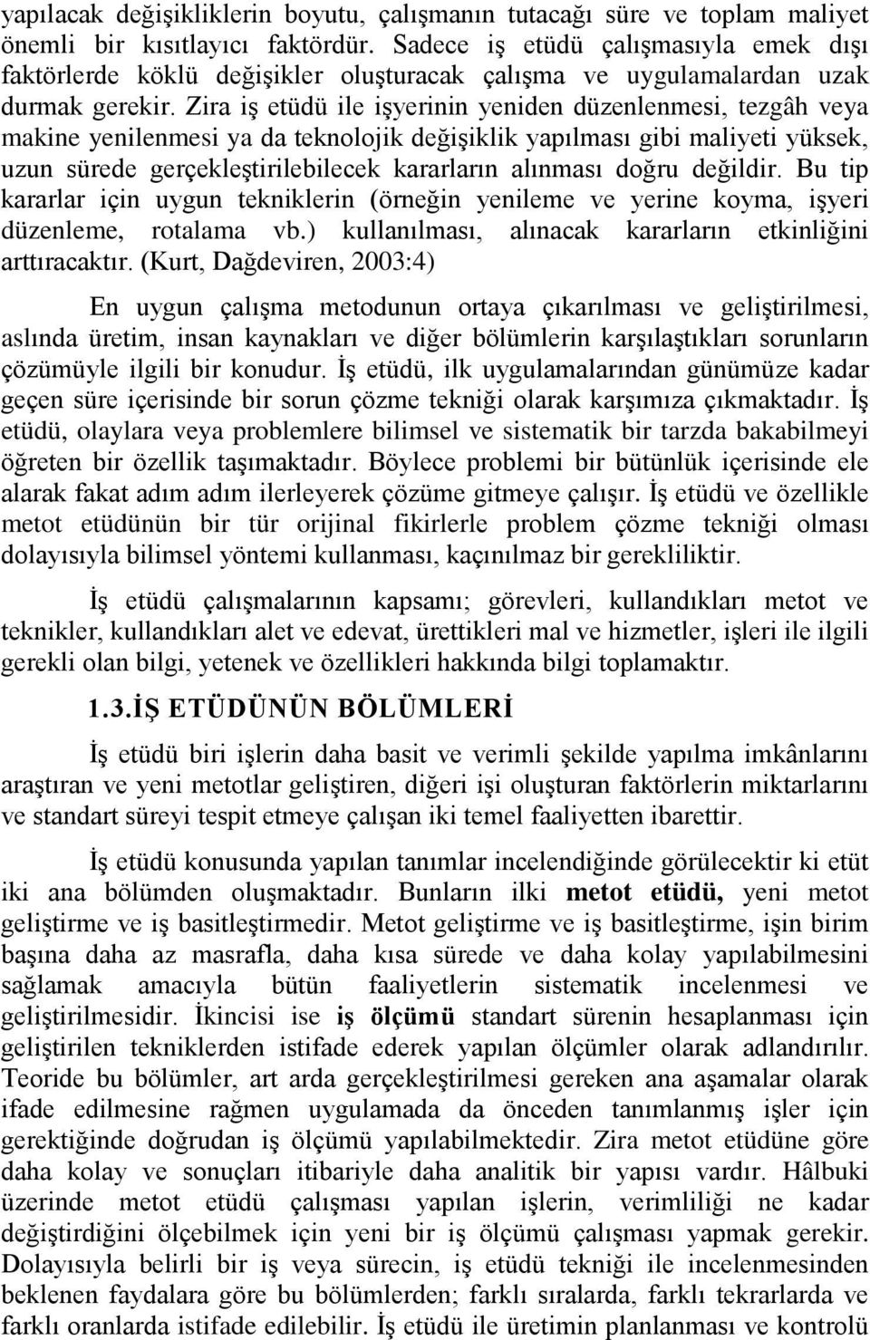 Zira iş etüdü ile işyerinin yeniden düzenlenmesi, tezgâh veya makine yenilenmesi ya da teknolojik değişiklik yapılması gibi maliyeti yüksek, uzun sürede gerçekleştirilebilecek kararların alınması