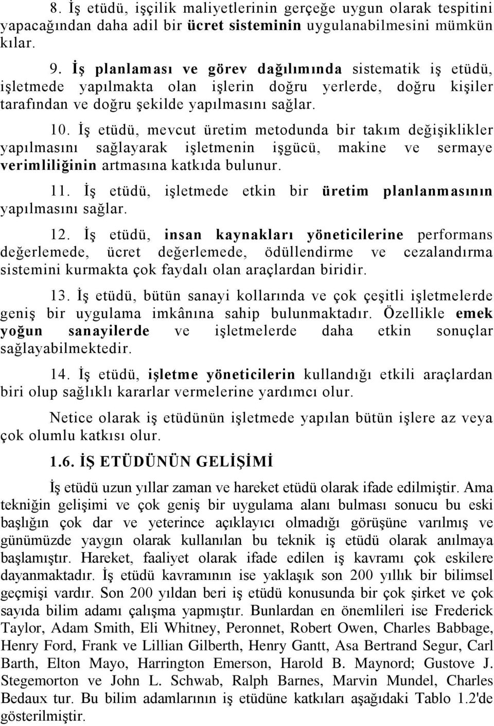 İş etüdü, mevcut üretim metodunda bir takım değişiklikler yapılmasını sağlayarak işletmenin işgücü, makine ve sermaye verimliliğinin artmasına katkıda bulunur. 11.