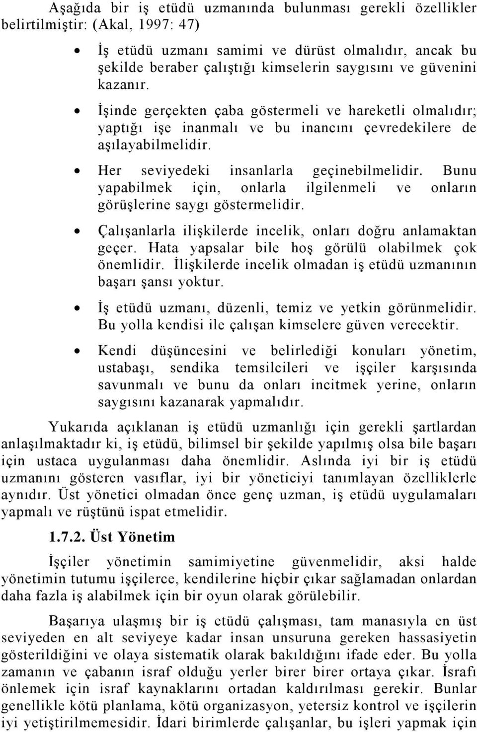 Her seviyedeki insanlarla geçinebilmelidir. Bunu yapabilmek için, onlarla ilgilenmeli ve onların görüşlerine saygı göstermelidir. Çalışanlarla ilişkilerde incelik, onları doğru anlamaktan geçer.