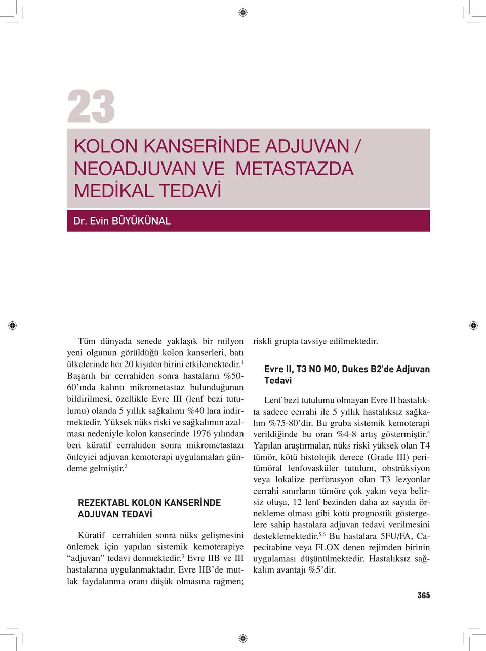 1 Başarılı bir cerrahiden sonra hastaların %50-60 ında kalıntı mikrometastaz bulunduğunun bildirilmesi, özellikle Evre III (lenf bezi tutulumu) olanda 5 yıllık sağkalımı %40 lara indirmektedir.