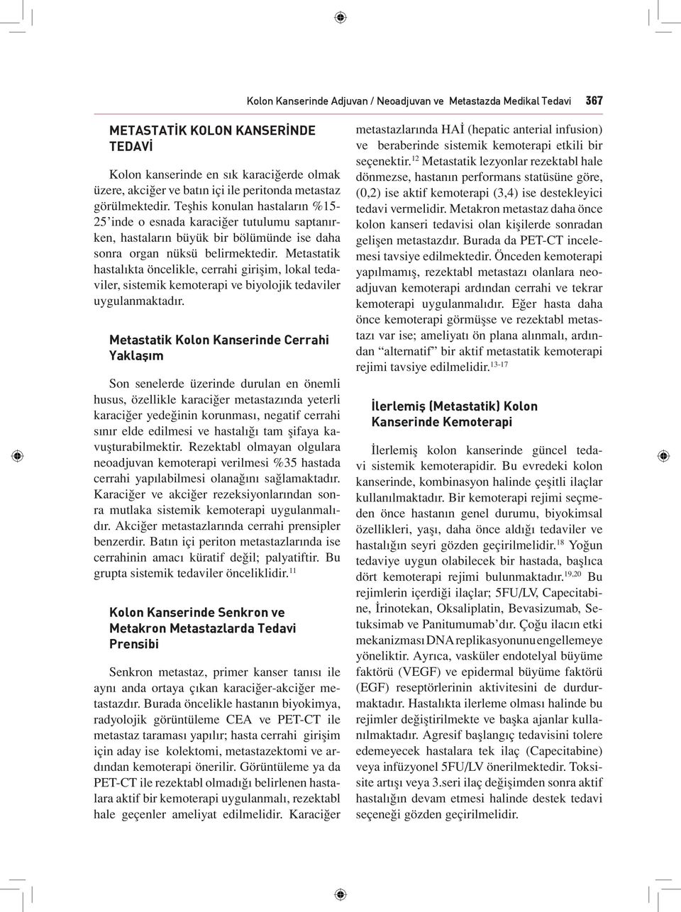 Metastatik hastalıkta öncelikle, cerrahi girişim, lokal tedaviler, sistemik kemoterapi ve biyolojik tedaviler uygulanmaktadır.