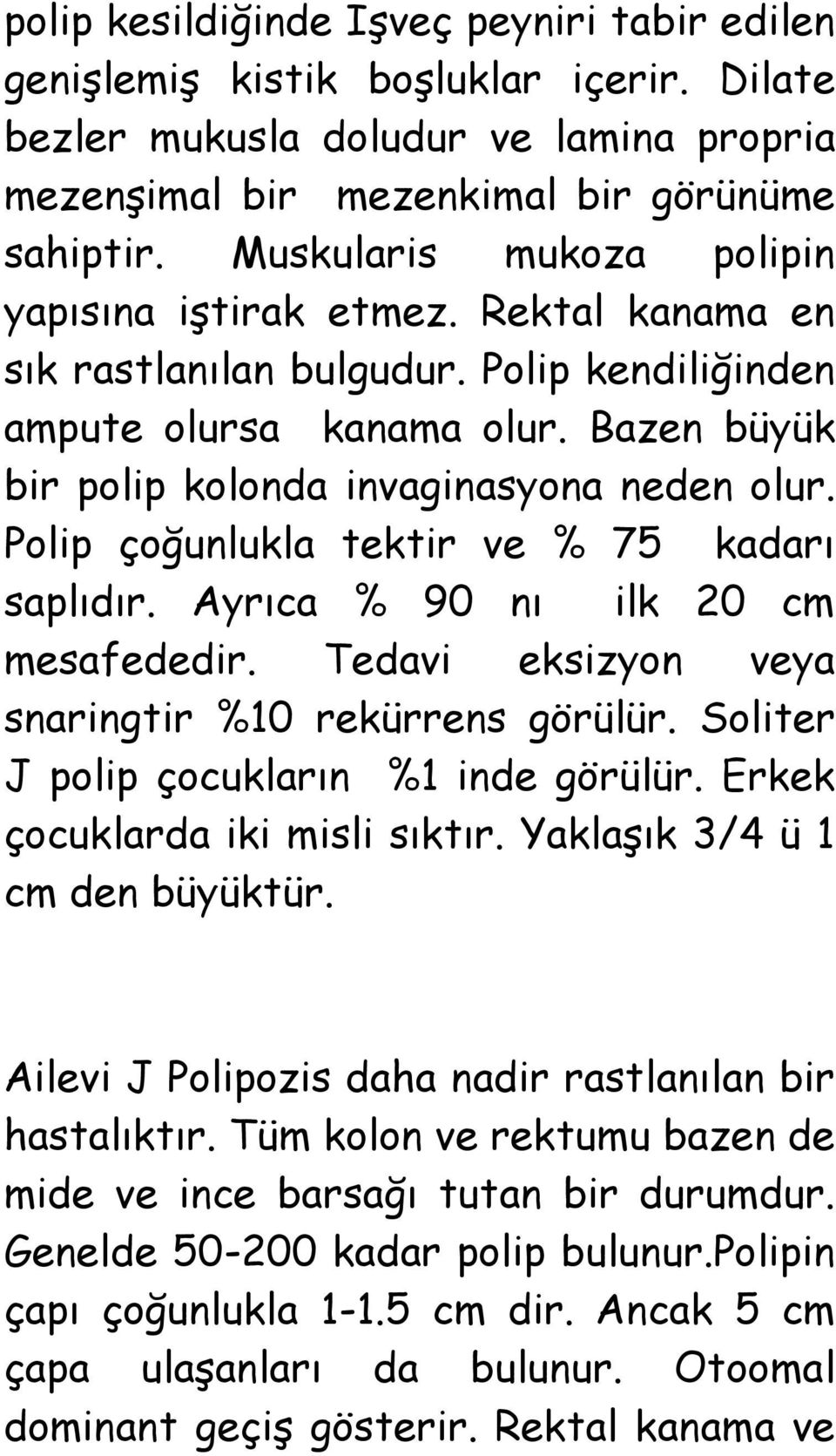 Polip çoğunlukla tektir ve % 75 kadarı saplıdır. Ayrıca % 90 nı ilk 20 cm mesafededir. Tedavi eksizyon veya snaringtir %10 rekürrens görülür. Soliter J polip çocukların %1 inde görülür.