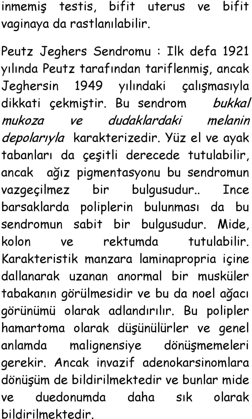 Bu sendrom bukkal mukoza ve dudaklardaki melanin depolarıyla karakterizedir. Yüz el ve ayak tabanları da çeģitli derecede tutulabilir, ancak ağız pigmentasyonu bu sendromun vazgeçilmez bir bulgusudur.