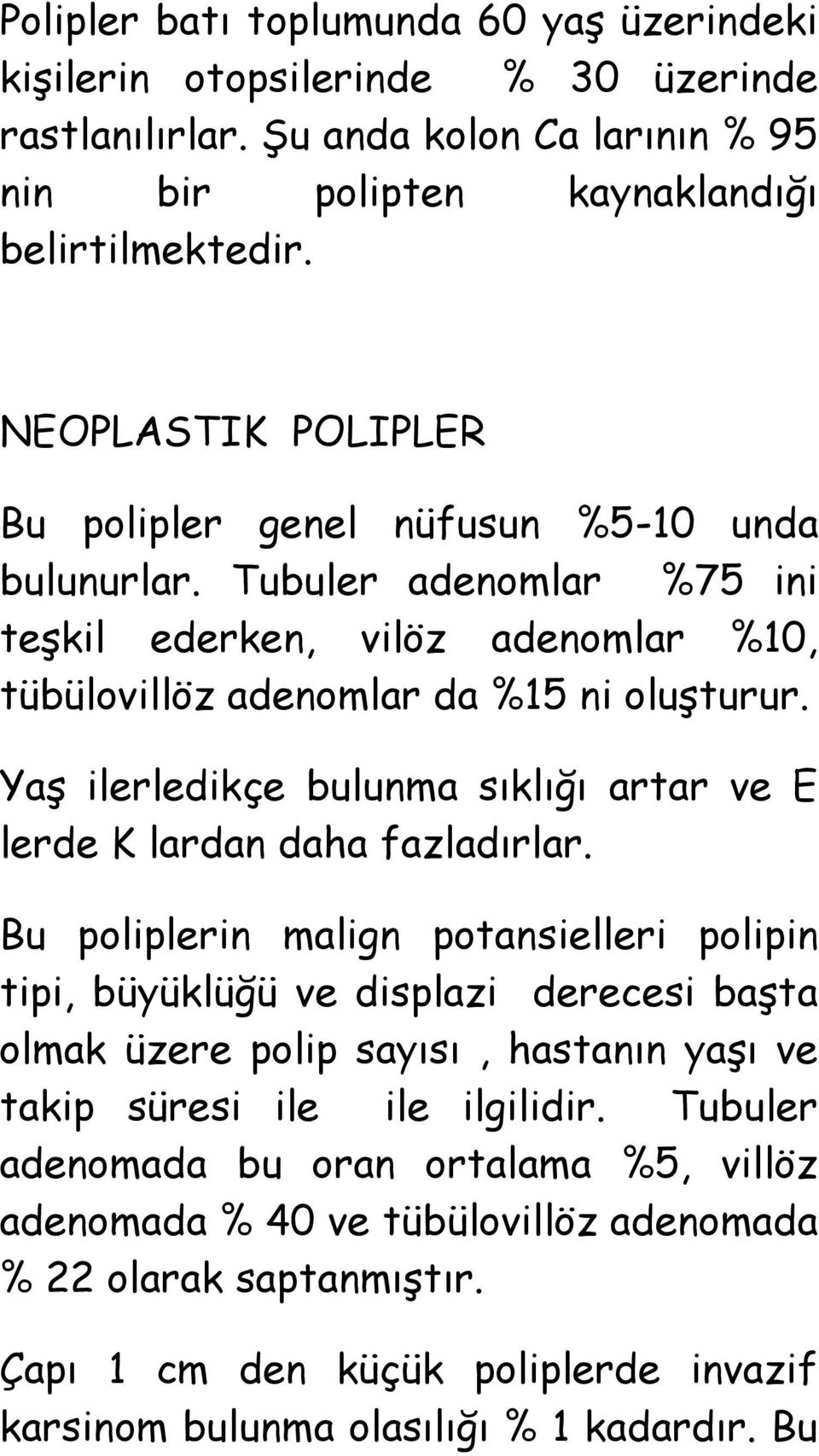 YaĢ ilerledikçe bulunma sıklığı artar ve E lerde K lardan daha fazladırlar.