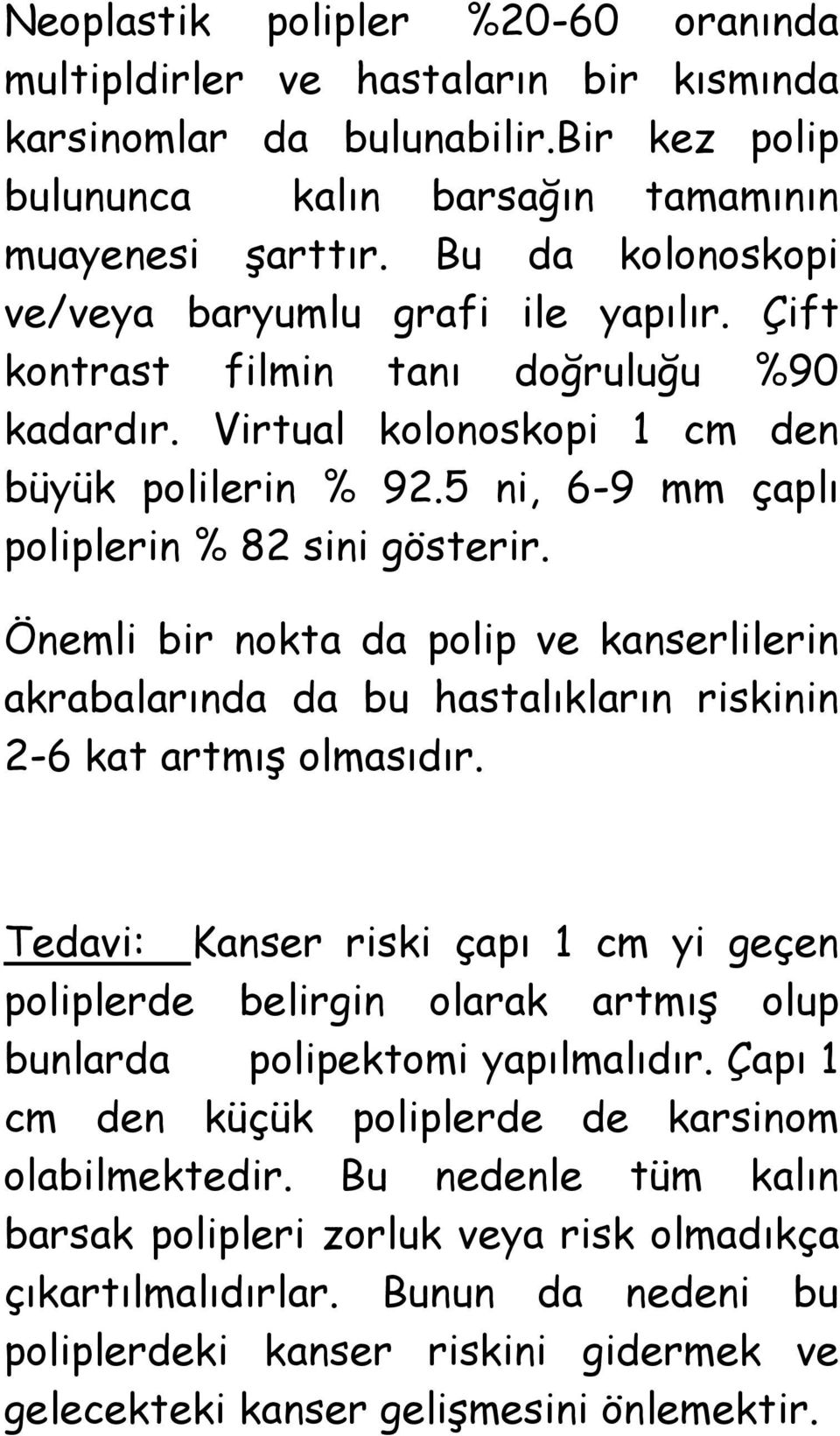 5 ni, 6-9 mm çaplı poliplerin % 82 sini gösterir. Önemli bir nokta da polip ve kanserlilerin akrabalarında da bu hastalıkların riskinin 2-6 kat artmıģ olmasıdır.