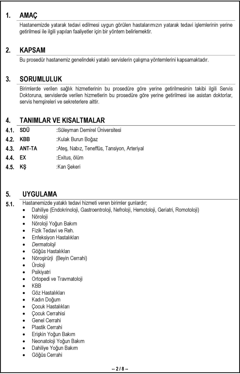 SORUMLULUK Birimlerde verilen sağlık hizmetlerinin bu prosedüre göre yerine getirilmesinin takibi ilgili Servis Doktoruna, servislerde verilen hizmetlerin bu prosedüre göre yerine getirilmesi ise