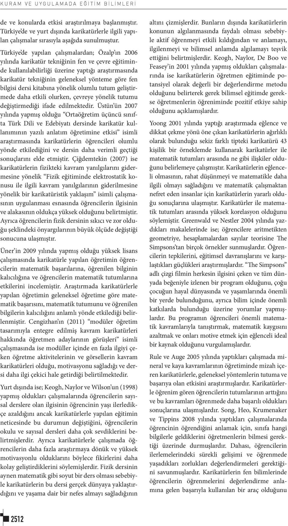 bilgisi dersi kitabına yönelik olumlu tutum geliştirmede daha etkili olurken, çevreye yönelik tutumu değiştirmediği ifade edilmektedir.