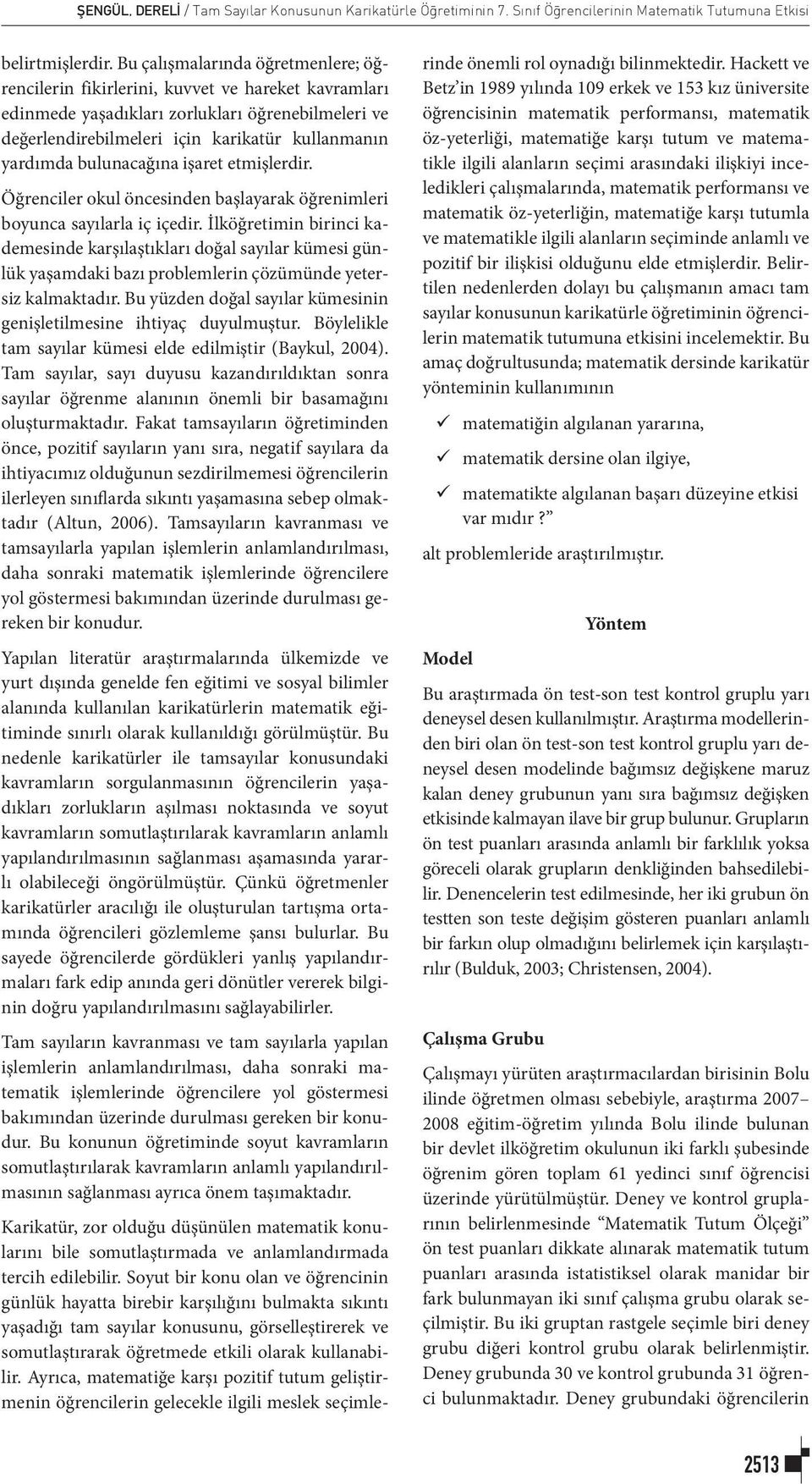 bulunacağına işaret etmişlerdir. Öğrenciler okul öncesinden başlayarak öğrenimleri boyunca sayılarla iç içedir.