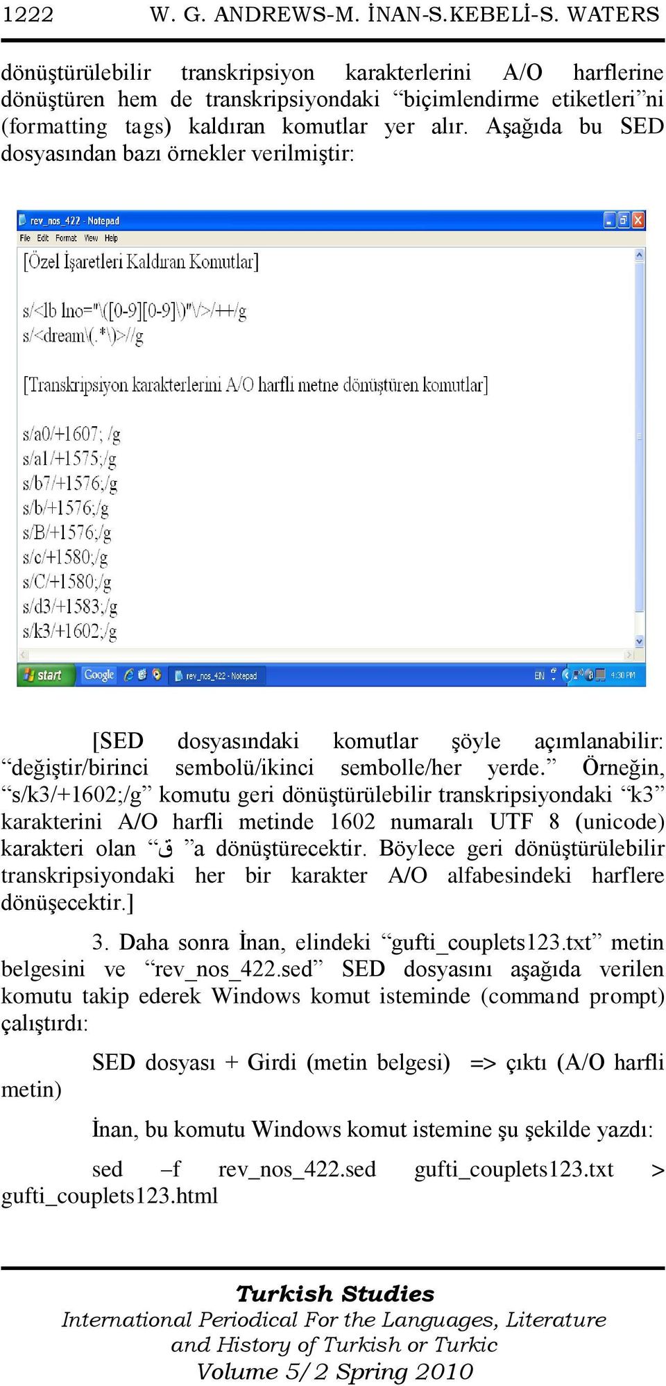 Aşağıda bu SED dosyasından bazı örnekler verilmiştir: [SED dosyasındaki komutlar şöyle açımlanabilir: değiştir/birinci sembolü/ikinci sembolle/her yerde.