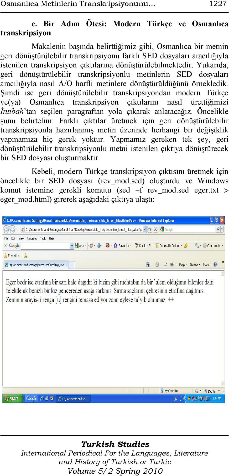 transkripsiyon çıktılarına dönüştürülebilmektedir. Yukarıda, geri dönüştürülebilir transkripsiyonlu metinlerin SED dosyaları aracılığıyla nasıl A/O harfli metinlere dönüştürüldüğünü örnekledik.