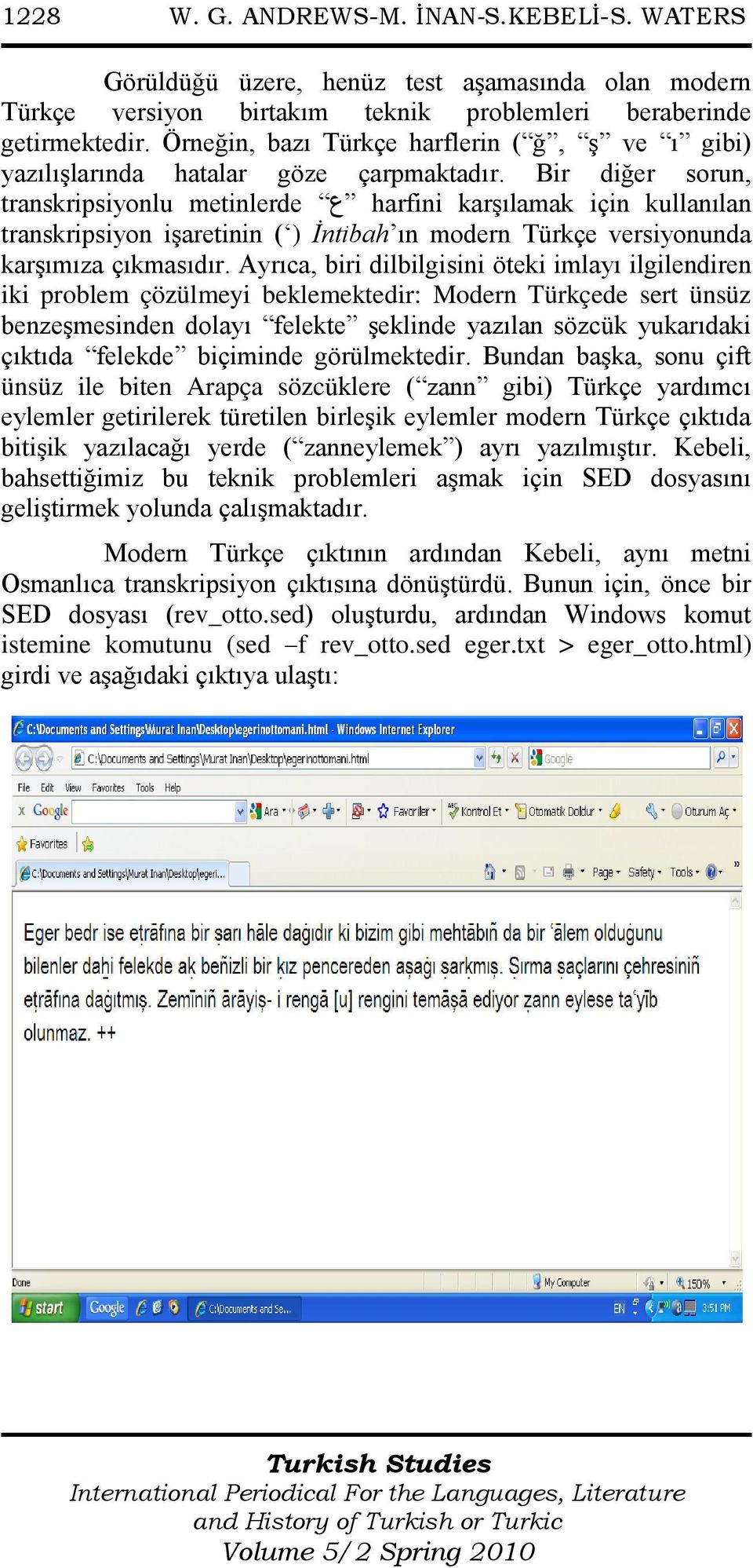 Bir diğer sorun, transkripsiyonlu metinlerde harfini karşılamak için kullanılan transkripsiyon işaretinin ( ) İntibah ın modern Türkçe versiyonunda karşımıza çıkmasıdır.