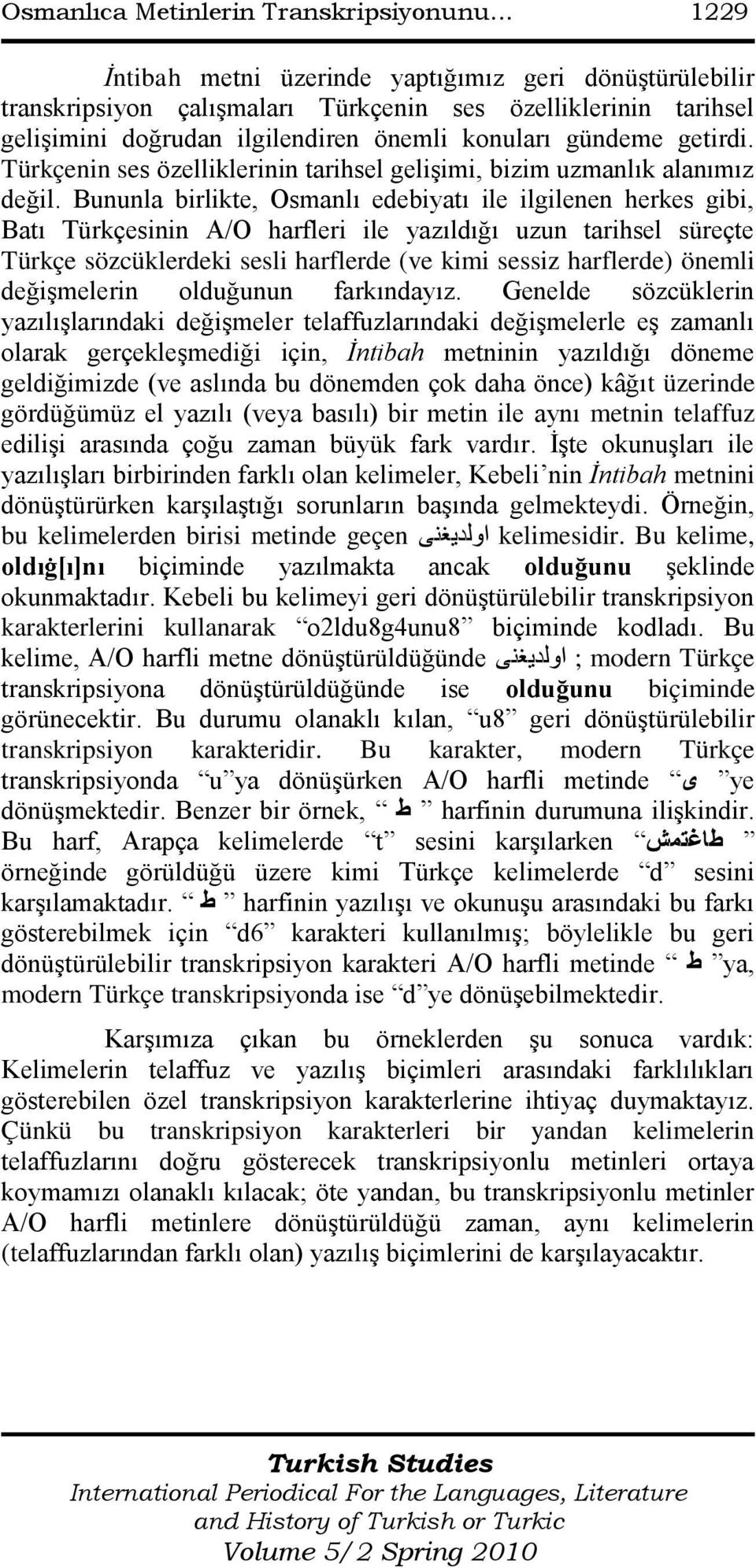 Türkçenin ses özelliklerinin tarihsel gelişimi, bizim uzmanlık alanımız değil.