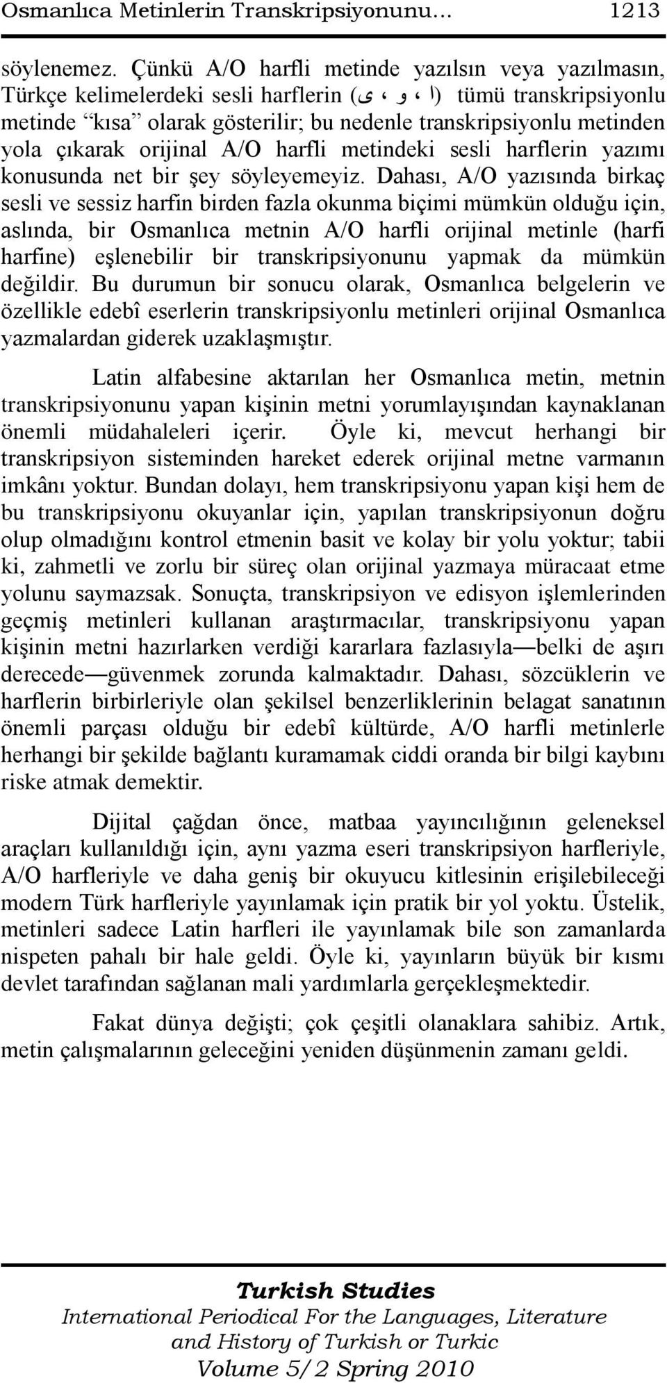 orijinal A/O harfli metindeki sesli harflerin yazımı konusunda net bir şey söyleyemeyiz.