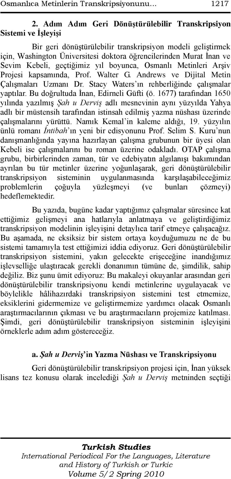 Sevim Kebeli, geçtiğimiz yıl boyunca, Osmanlı Metinleri Arşiv Projesi kapsamında, Prof. Walter G. Andrews ve Dijital Metin Çalışmaları Uzmanı Dr. Stacy Waters ın rehberliğinde çalışmalar yaptılar.