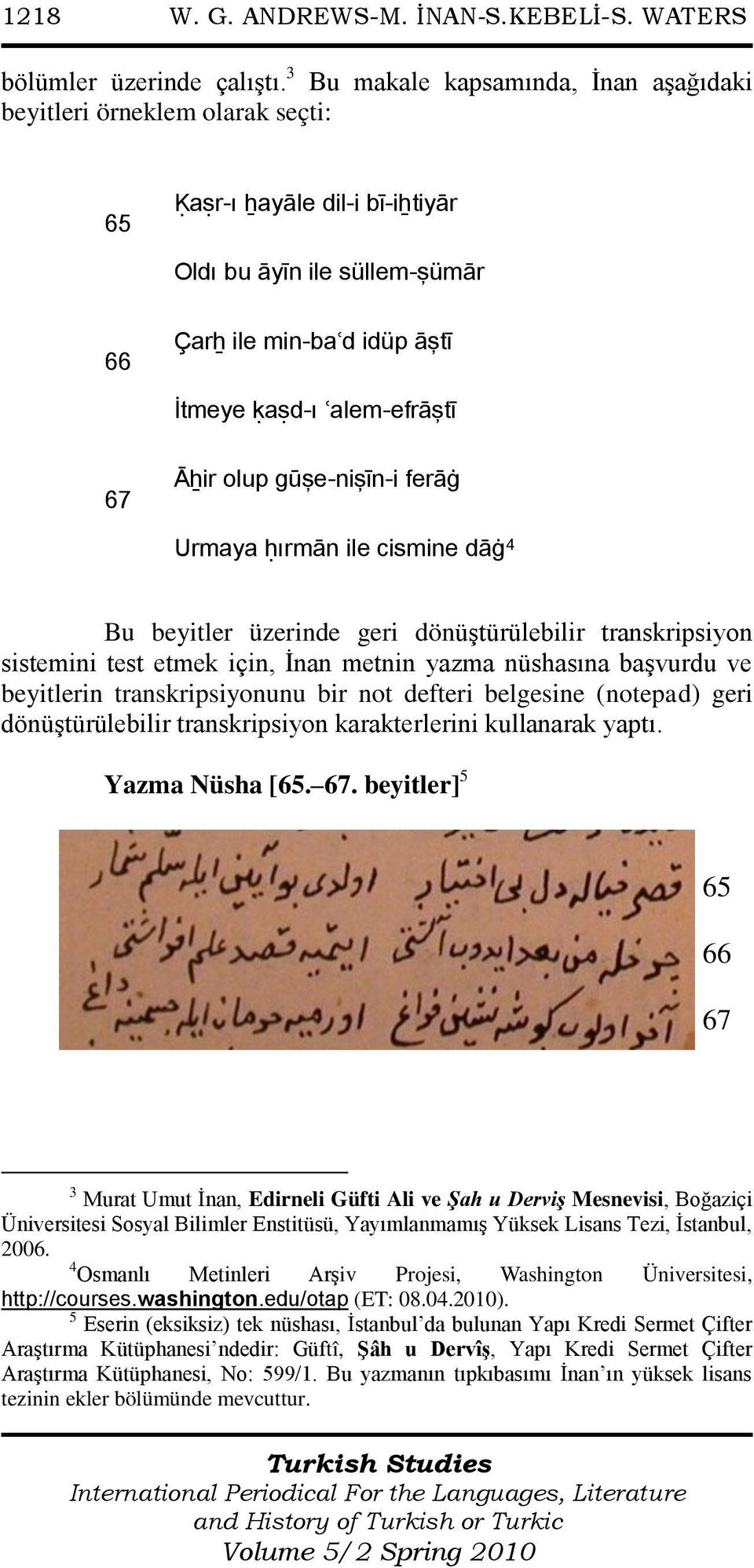 ʿalem-efrāştī 67 6 Āẖir olup a gūşe-nişīn-i ferāġ Urmaya b ḥırmān ile cismine dāġ 4 Bu beyitler üzerinde geri dönüştürülebilir transkripsiyon sistemini test etmek için, İnan metnin yazma nüshasına