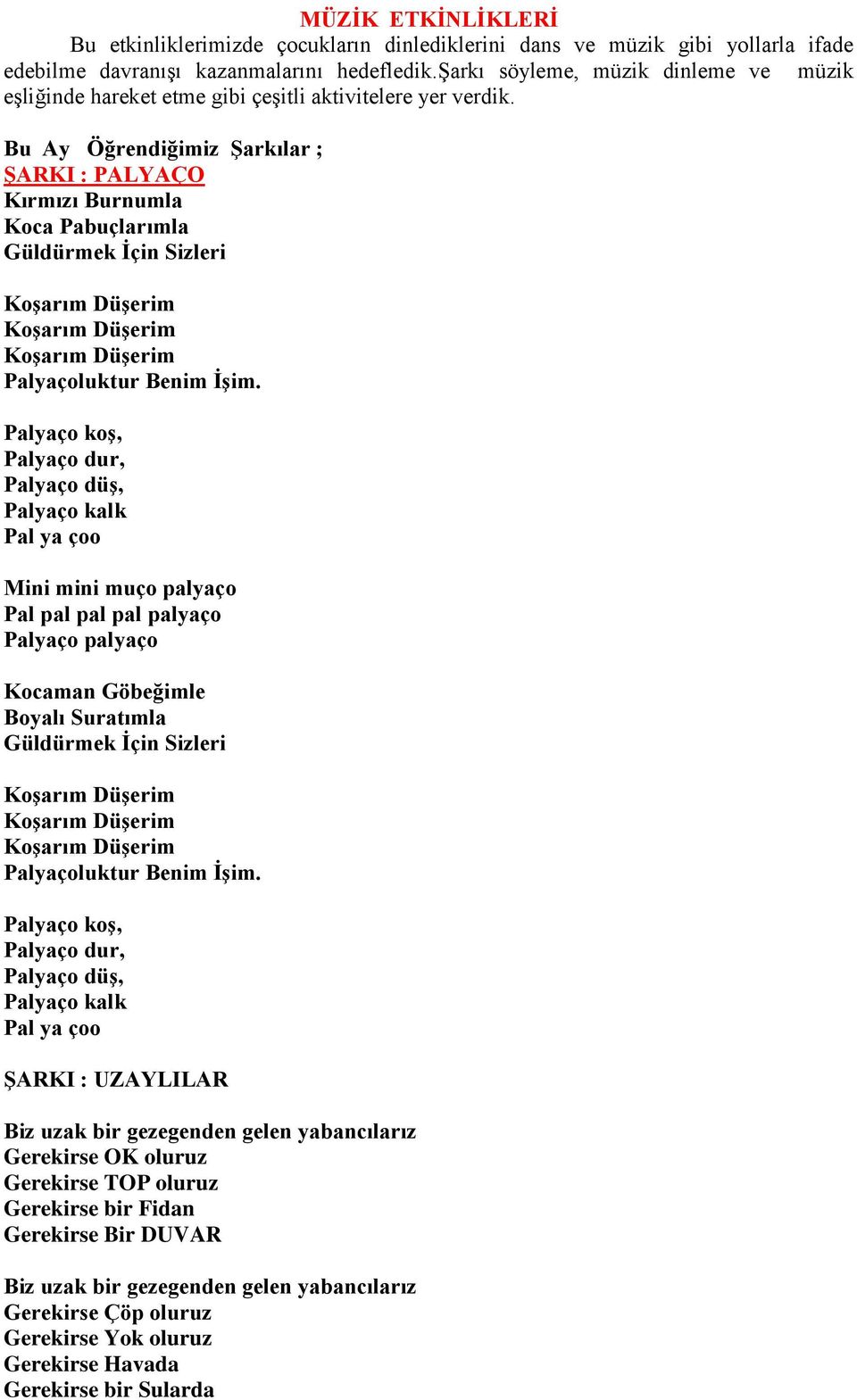 Bu Ay Öğrendiğimiz Şarkılar ; ŞARKI : PALYAÇO Kırmızı Burnumla Koca Pabuçlarımla Güldürmek İçin Sizleri Koşarım Düşerim Koşarım Düşerim Koşarım Düşerim Palyaçoluktur Benim İşim.