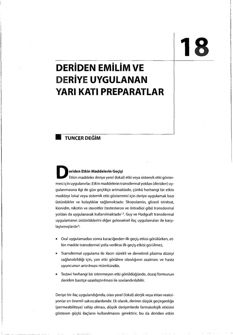 üstünlükler ve kolaylıklar sağlamaktadır. Skopolamin, gliseril trinitrat, klonidin, nikotin ve steroitler (testesteron ve östradiol gibi) transdermal yoldan da uygulanarak kullanılmaktadır 1-2.