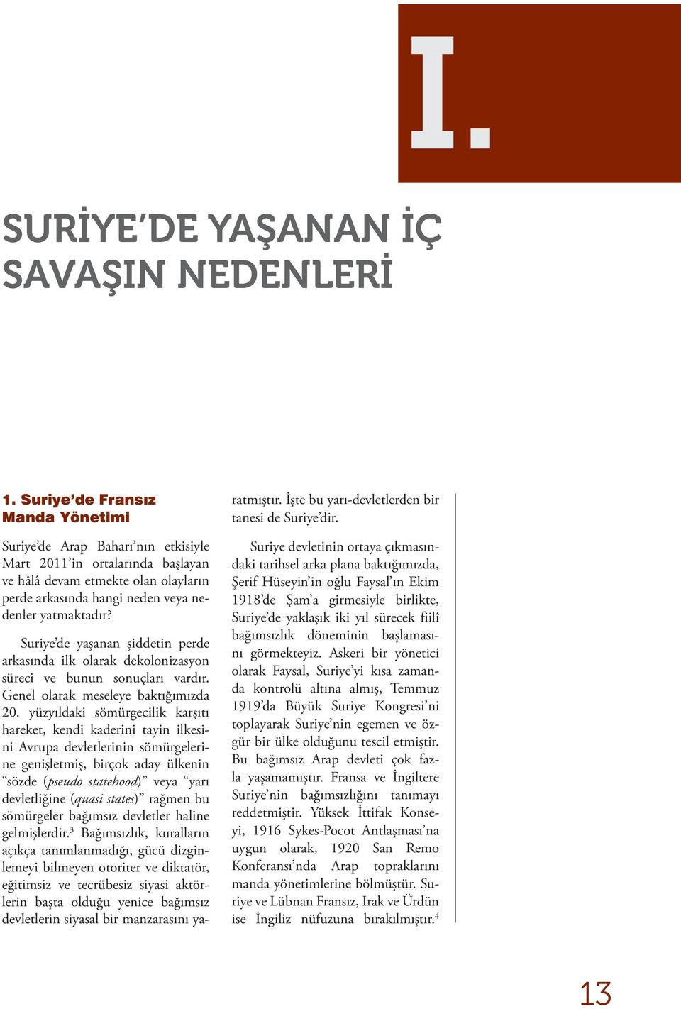 yüzyıldaki sömürgecilik karşıtı hareket, kendi kaderini tayin ilkesini Avrupa devletlerinin sömürgelerine genişletmiş, birçok aday ülkenin sözde (pseudo statehood) veya yarı devletliğine (quasi