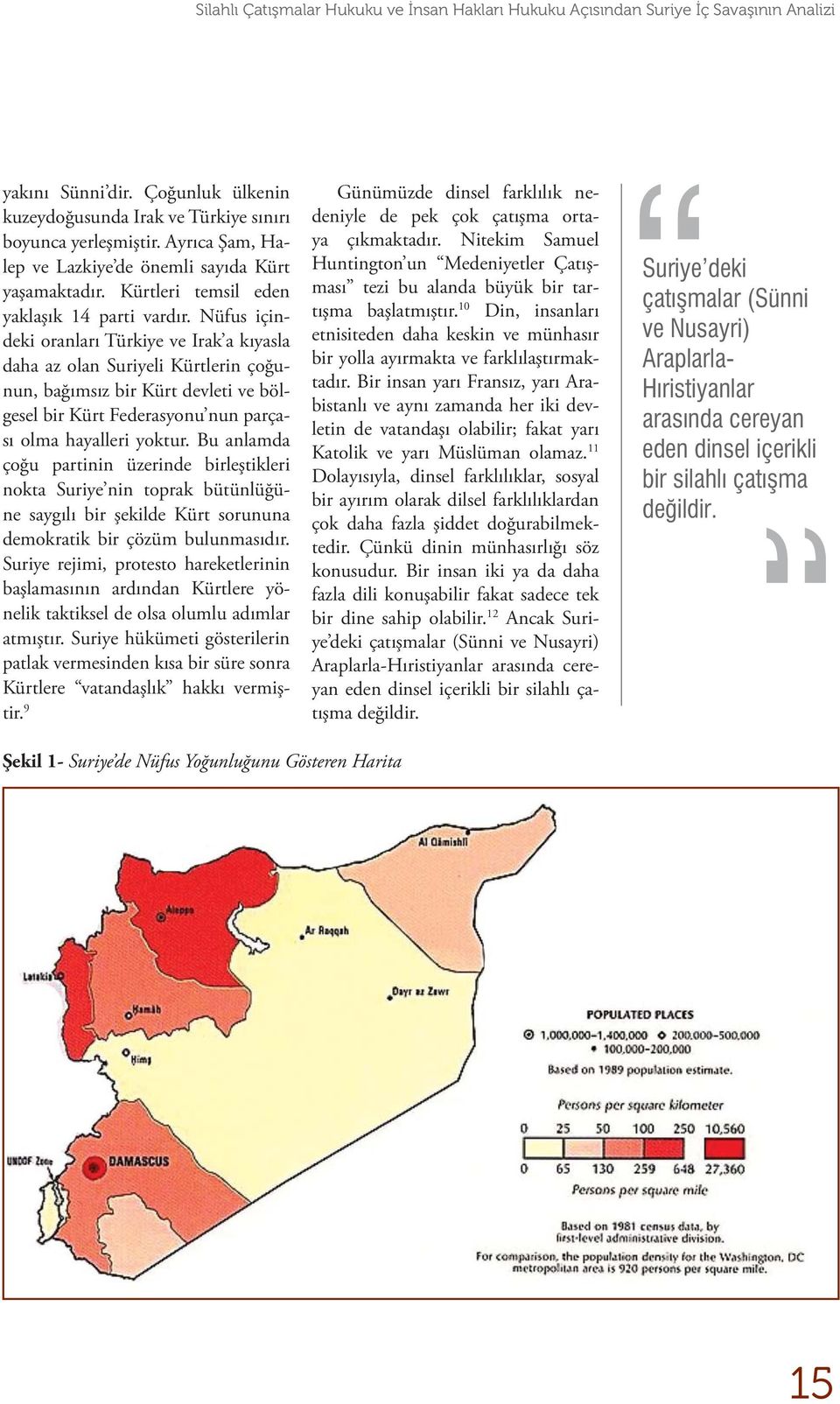 Nüfus içindeki oranları Türkiye ve Irak a kıyasla daha az olan Suriyeli Kürtlerin çoğunun, bağımsız bir Kürt devleti ve bölgesel bir Kürt Federasyonu nun parçası olma hayalleri yoktur.