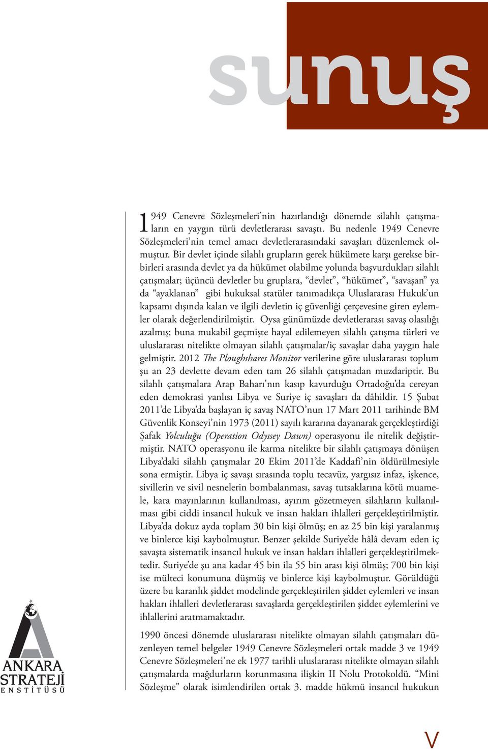 Bir devlet içinde silahlı grupların gerek hükümete karşı gerekse birbirleri arasında devlet ya da hükümet olabilme yolunda başvurdukları silahlı çatışmalar; üçüncü devletler bu gruplara, devlet,