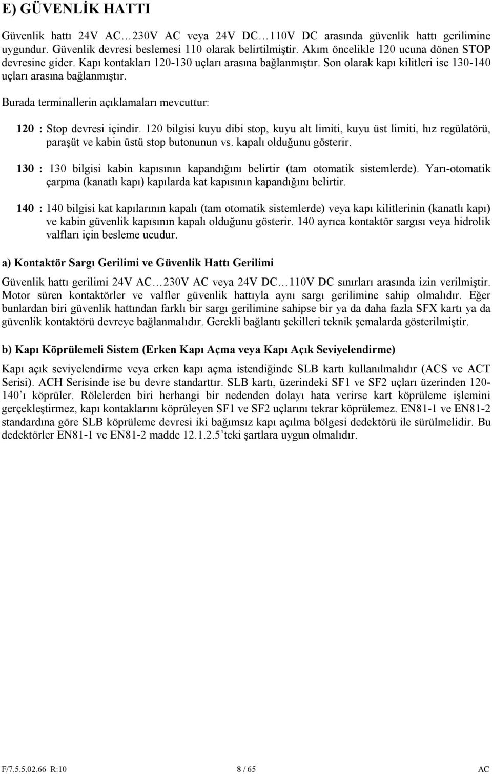 Burada terminallerin açıklamaları mevcuttur: 120 : Stop devresi içindir. 120 bilgisi kuyu dibi stop, kuyu alt limiti, kuyu üst limiti, hız regülatörü, paraşüt ve kabin üstü stop butonunun vs.