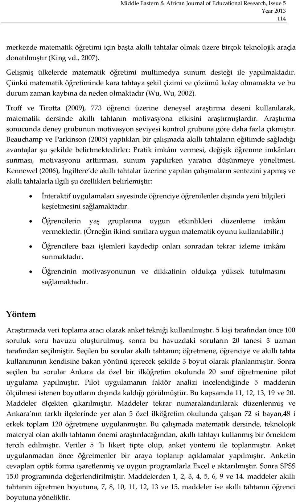 Çünkü matematik öğretiminde kara tahtaya şekil çizimi ve çözümü kolay olmamakta ve bu durum zaman kaybına da neden olmaktadır (Wu, Wu, 2002).