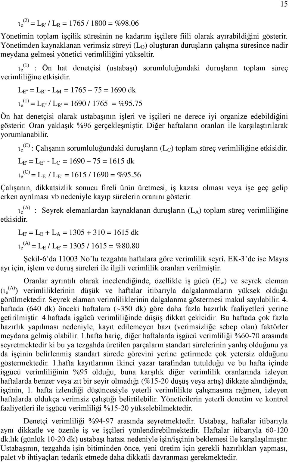 : Ön hat denetçisi (ustabaşı) sorumluluğundaki duruşların toplam süreç verimliliğine etkisidir. e (1) L E'' = L R' - L M = 1765 75 = 1690 dk e (1) = L E'' / L R' = 1690 / 1765 = %95.