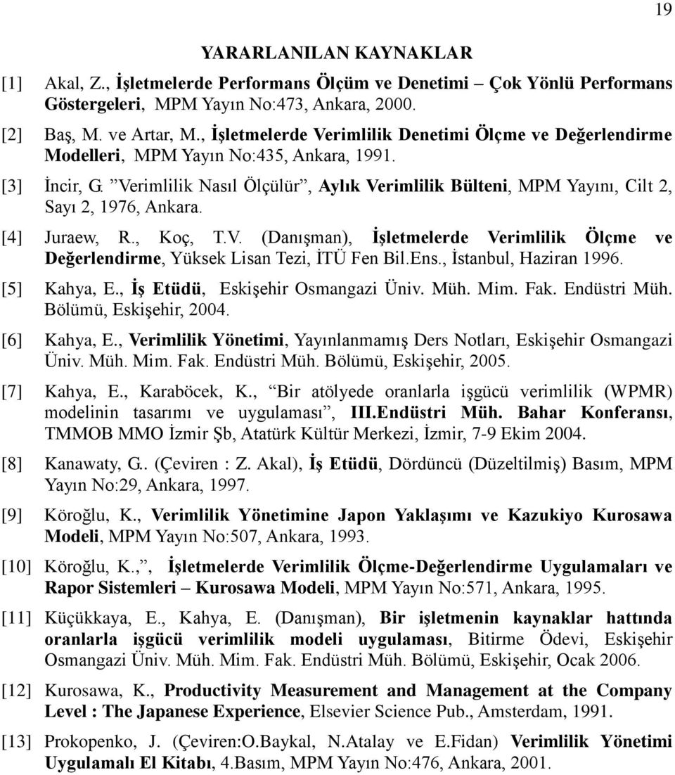 Verimlilik Nasıl Ölçülür, Aylık Verimlilik Bülteni, MPM Yayını, Cilt 2, Sayı 2, 1976, Ankara. [4] Juraew, R., Koç, T.V. (Danışman), İşletmelerde Verimlilik Ölçme ve Değerlendirme, Yüksek Lisan Tezi, İTÜ Fen Bil.