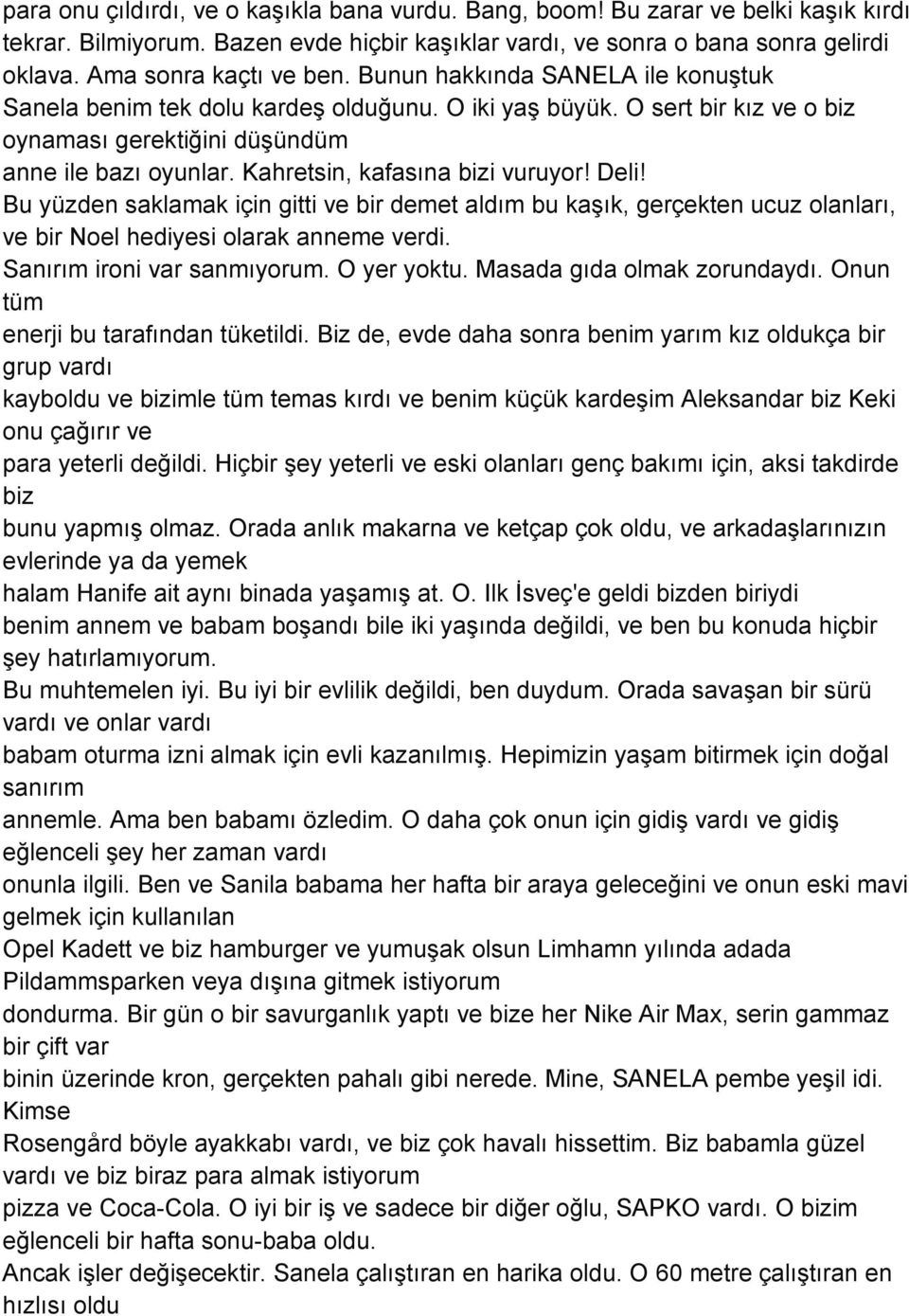 Kahretsin, kafasına bizi vuruyor! Deli! Bu yüzden saklamak için gitti ve bir demet aldım bu kaşık, gerçekten ucuz olanları, ve bir Noel hediyesi olarak anneme verdi. Sanırım ironi var sanmıyorum.