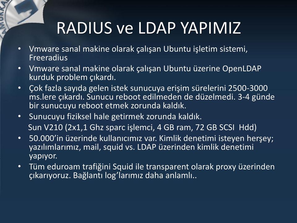 Sunucuyu fiziksel hale getirmek zorunda kaldık. Sun V210 (2x1,1 Ghz sparc işlemci, 4 GB ram, 72 GB SCSI Hdd) 50.000 in üzerinde kullanıcımız var.