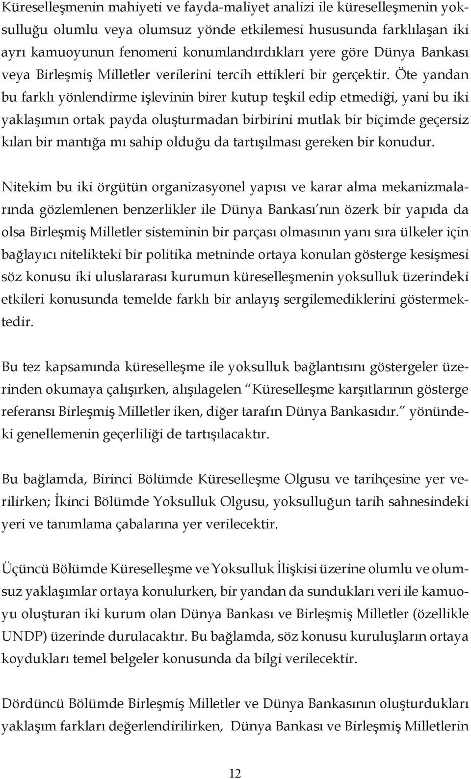 Öte yandan bu farklı yönlendirme işlevinin birer kutup teşkil edip etmediği, yani bu iki yaklaşımın ortak payda oluşturmadan birbirini mutlak bir biçimde geçersiz kılan bir mantığa mı sahip olduğu da