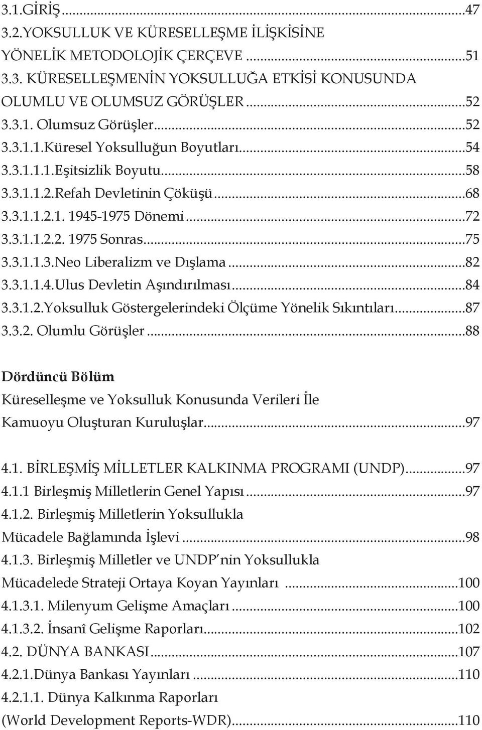 ..84 3.3.1.2.Yoksulluk Göstergelerindeki Ölçüme Yönelik Sıkıntıları...87 3.3.2. Olumlu Görüşler...88 Dördüncü Bölüm Küreselleşme ve Yoksulluk Konusunda Verileri İle Kamuoyu Oluşturan Kuruluşlar...97 4.