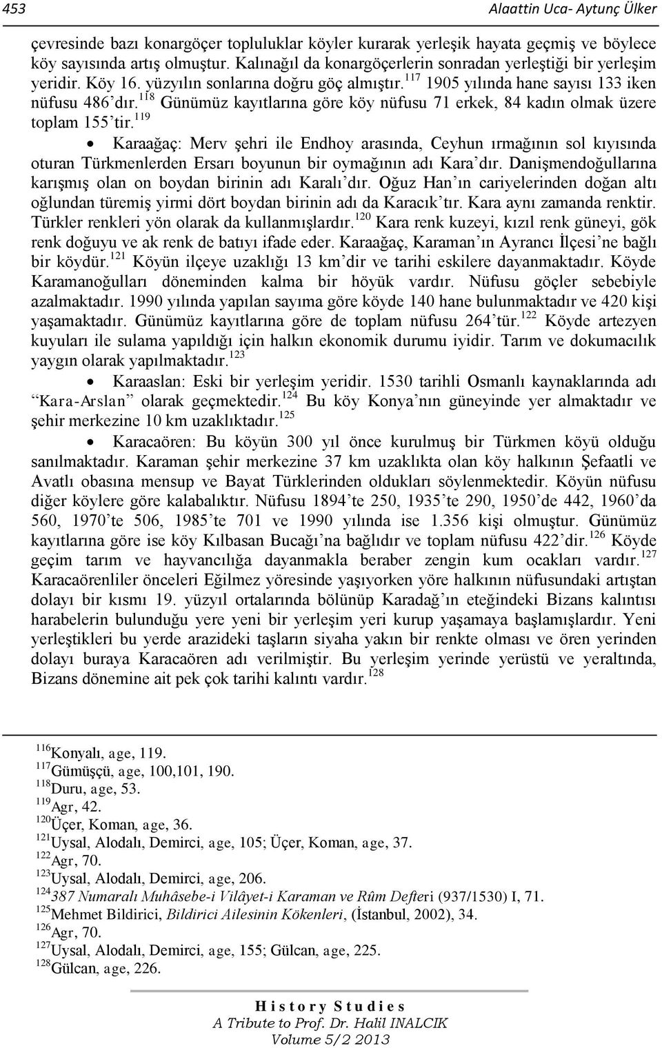 118 Günümüz kayıtlarına göre köy nüfusu 71 erkek, 84 kadın olmak üzere toplam 155 tir.