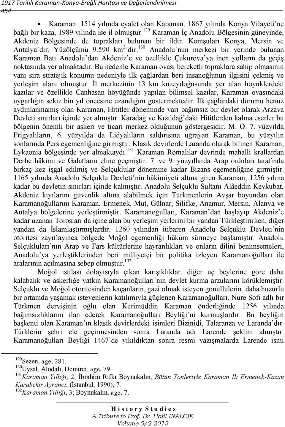 130 Anadolu nun merkezi bir yerinde bulunan Karaman Batı Anadolu dan Akdeniz e ve özellikle Çukurova ya inen yolların da geçiş noktasında yer almaktadır.